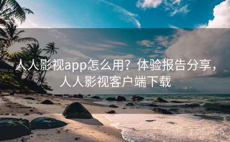 人人影视app怎么用?体验报告分享,人人影视客户端下载 人人影视app怎么用?体验报告分享,人人影视客户端下载